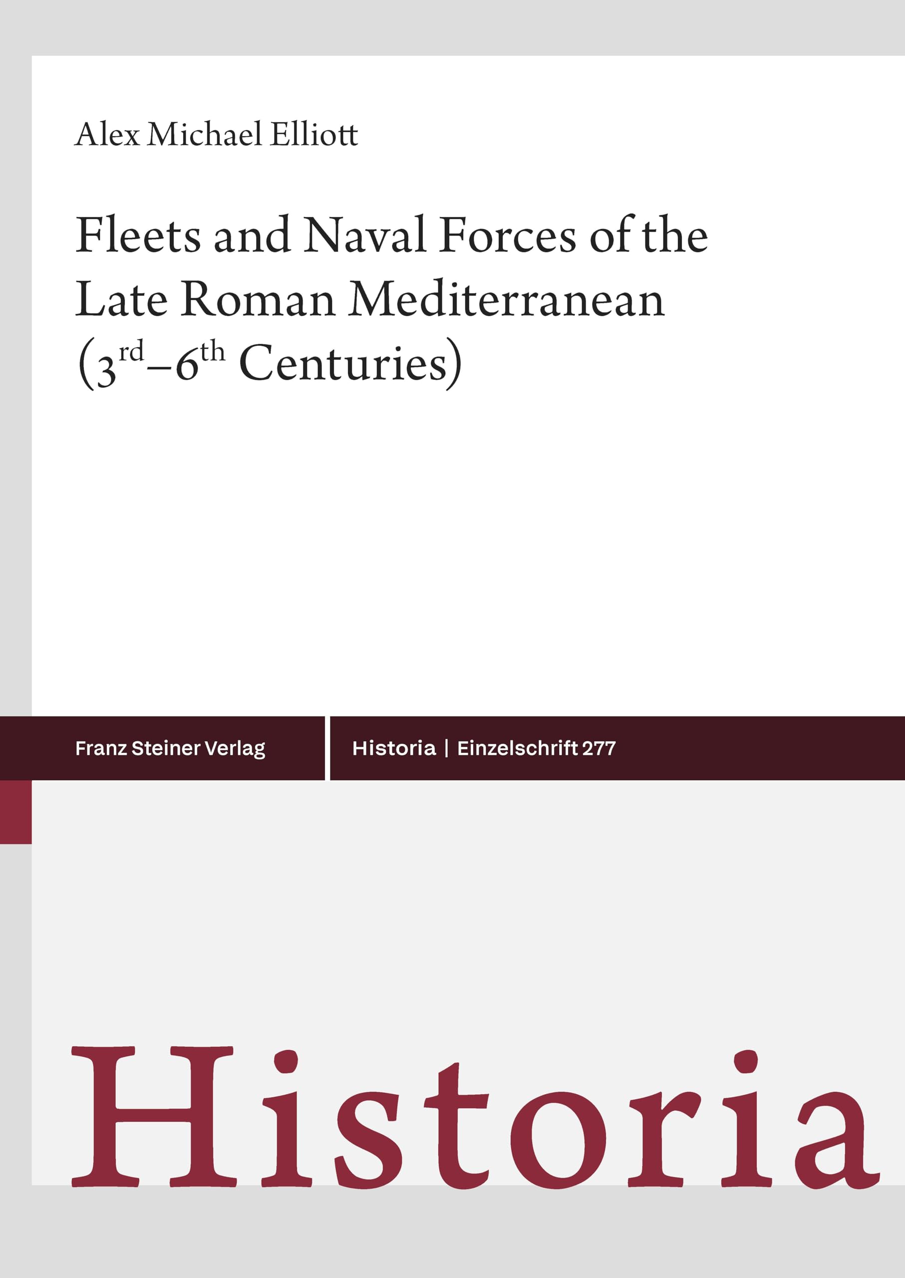 Fleets and Naval Forces of the Late Roman Mediterranean (3rd–6th Centuries) (Historia – Einzelschriften Book 277)