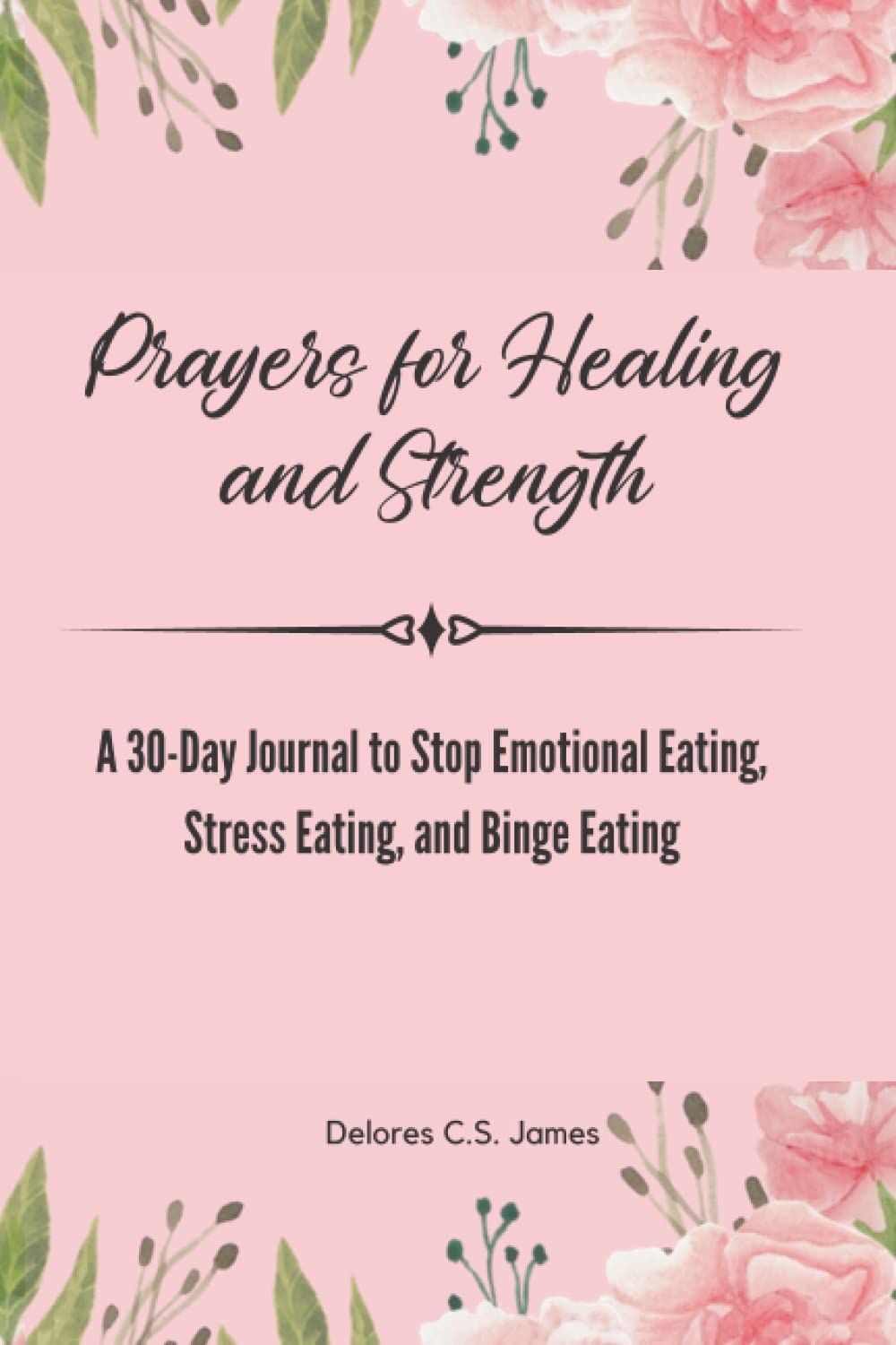 Prayers for Healing and Strength: A 30-Day Journal to Stop Emotional Eating, Stress Eating, and Binge Eating