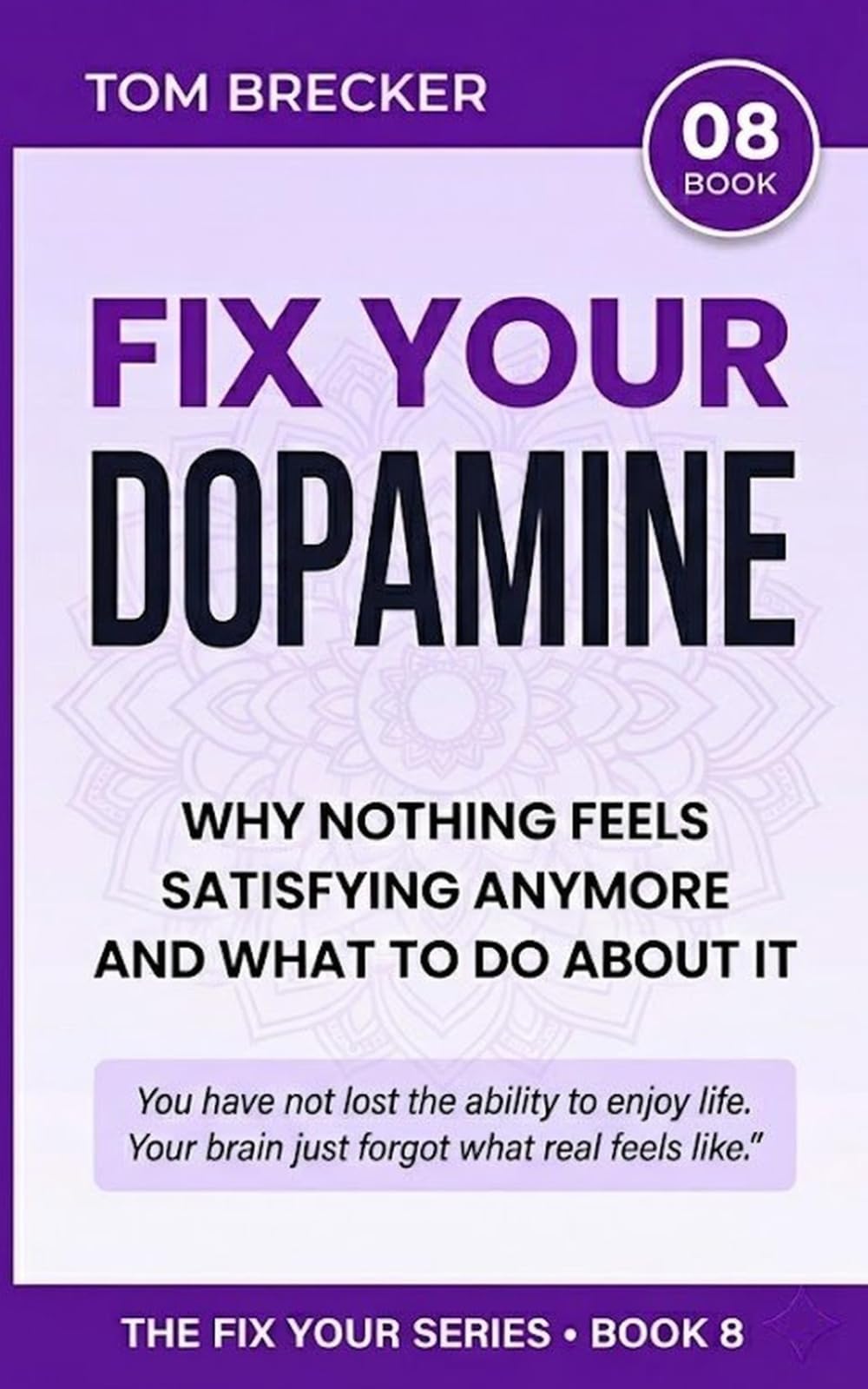 Fix Your Dopamine: Why Nothing Feels Satisfying Anymore and What to Do About It (The Fix Your Series)