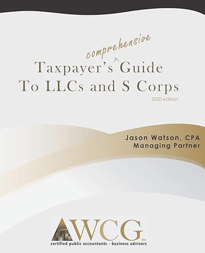 Taxpayer's Comprehensive Guide to LLCs and S Corps 2020 Edition