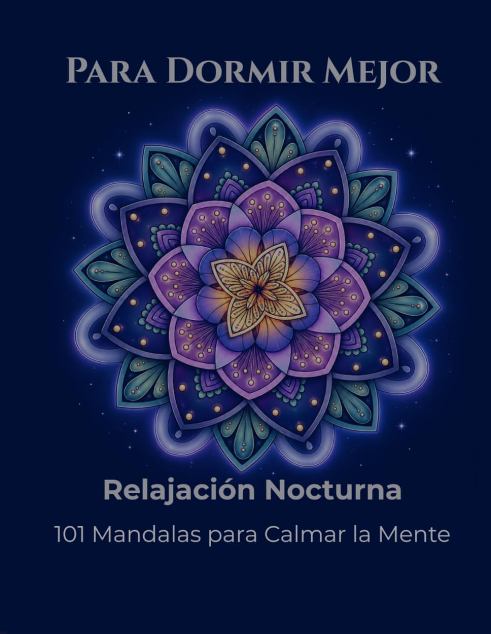 Mandalas para Dormir Mejor: Relajación Nocturna: 101 Mandalas para Calmar la Mente, Reducir el Estrés y Prepararte para un Sueño Reparador (Relajación Creativa)