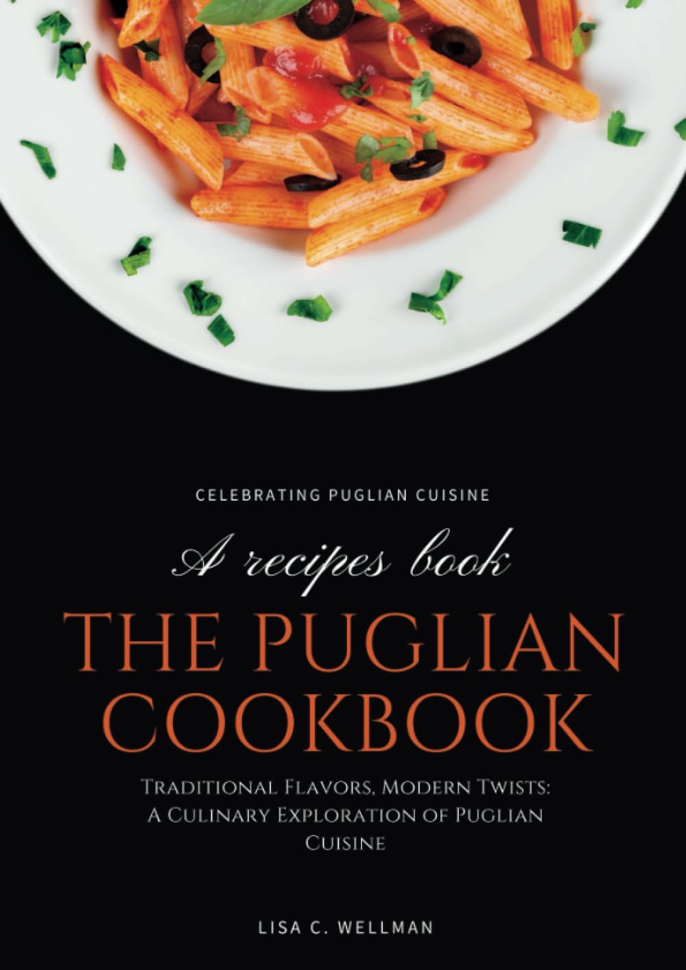 The Puglian Cookbook: Traditional Flavors, Modern Twists: A Culinary Exploration of Puglian Cuisine
