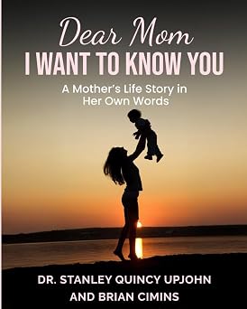 Dear Mom, I Want to Know You: A Mother's Life Story in Her Own Words