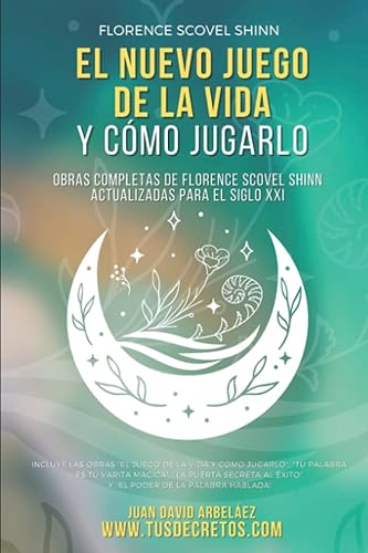 El Nuevo Juego de la Vida y Cómo Jugarlo: Obras Completas de Florence Scovel Shinn Actualizadas para el Siglo XXI (Así Será: El Juego de la Vida en el Siglo 21 (El Poder del YO SOY actualizado))