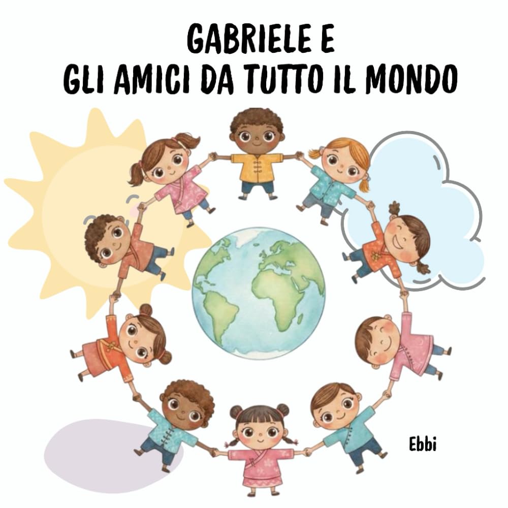Gabriele e gli amici da tutto il mondo: Un’avventura di amicizia, giochi e culture diverse per bambini curiosi (5-8 anni) (PICCOLI GRANDI PASSI)