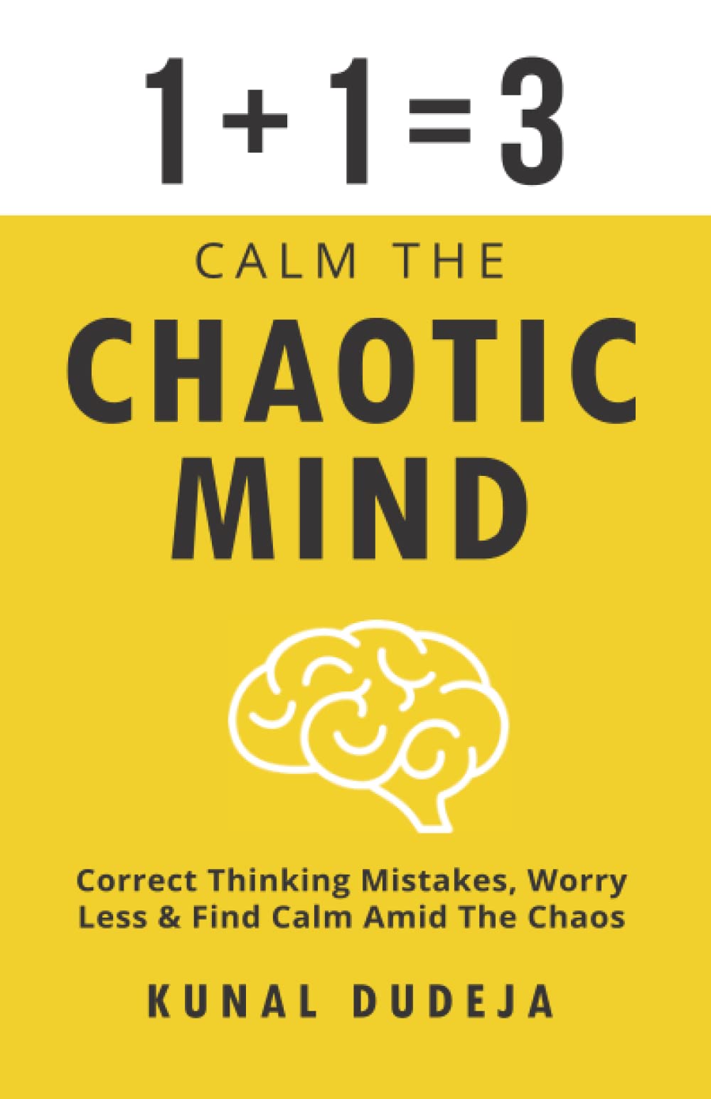 Calm The Chaotic Mind: Correct Thinking Mistakes, Worry Less & Find Calm Amid The Chaos (Kunal Dudeja Books)