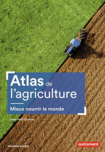 Atlas de l'agriculture: Mieux nourrir le monde