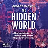 The Hidden World: How Insects Sustain Life on Earth Today and Will Shape Our Lives Tomorrow