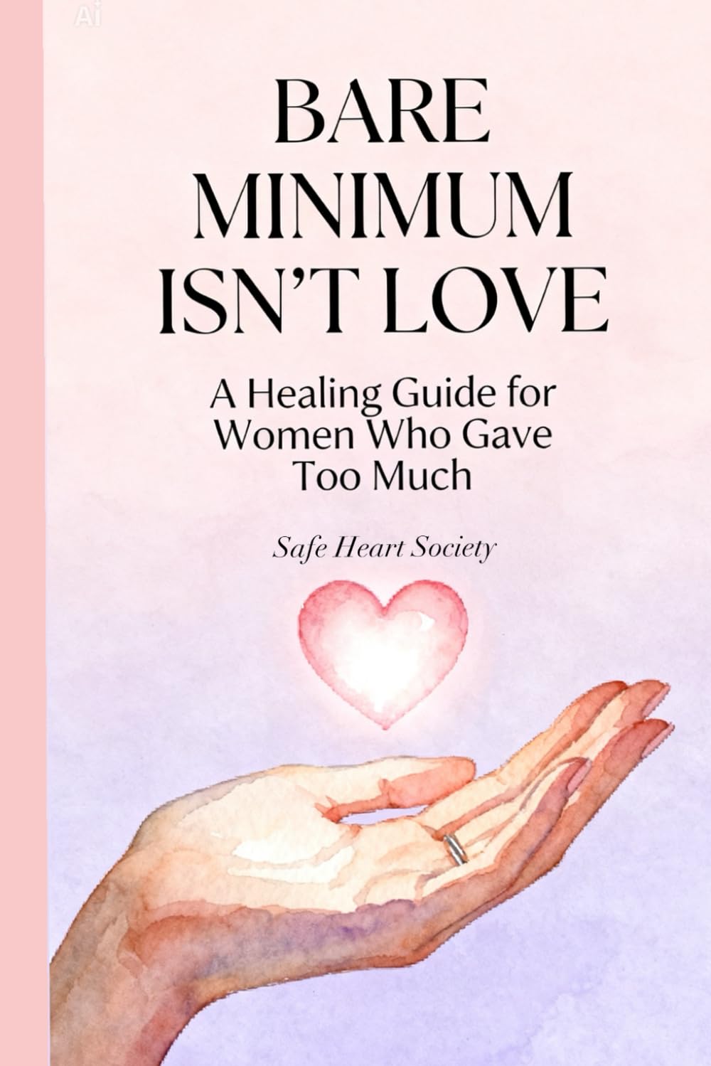 BARE MINIMUM ISN'T LOVE: A Healing Guide For Women Who Gave Too Much