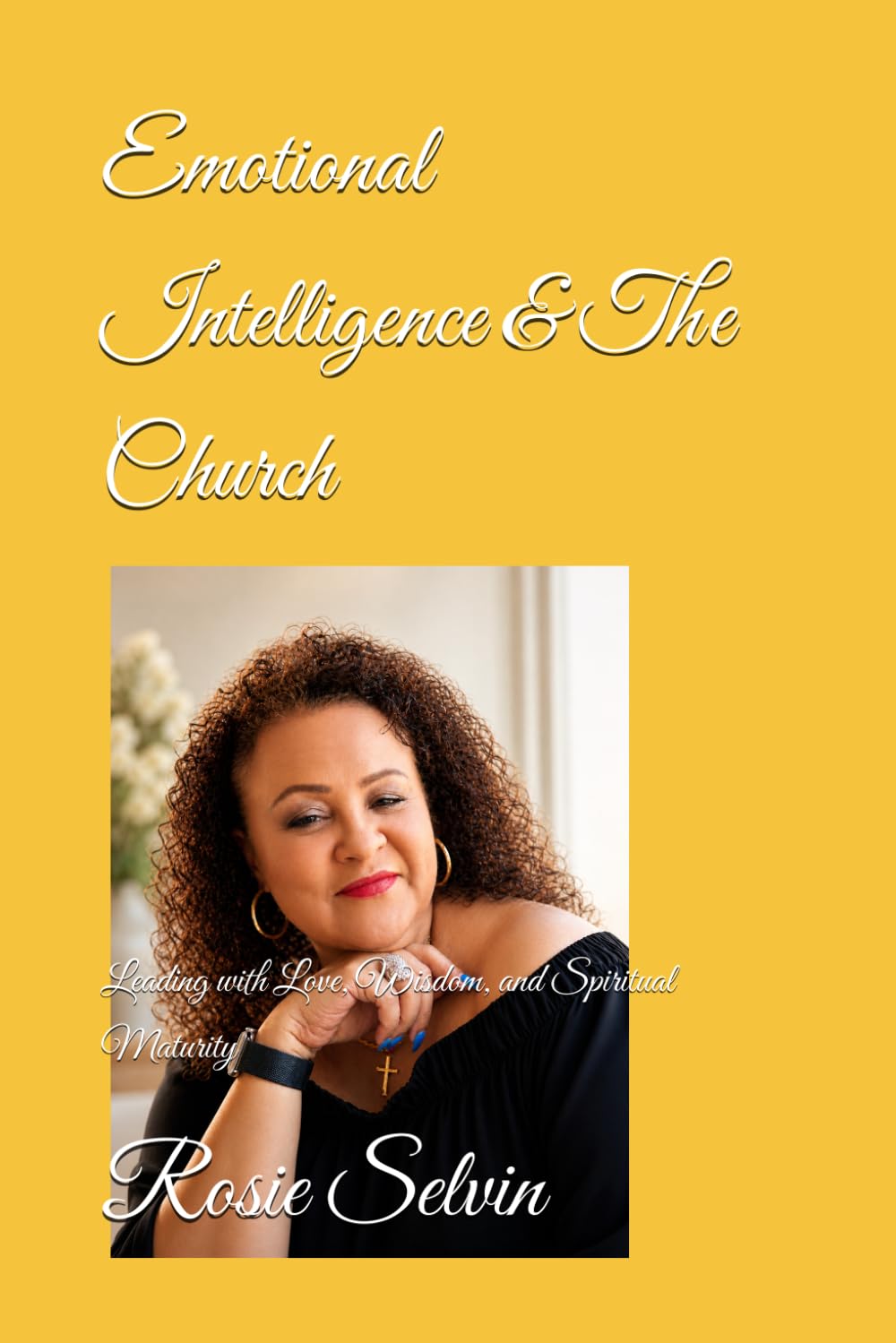Emotional Intelligence and the Church: Leading with Love, Wisdom, and Spiritual Maturity