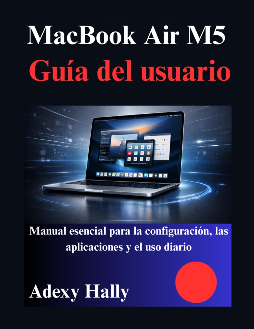 MacBook Air M5 Guía del usuario: Manual esencial para la configuración, las aplicaciones y el uso diario