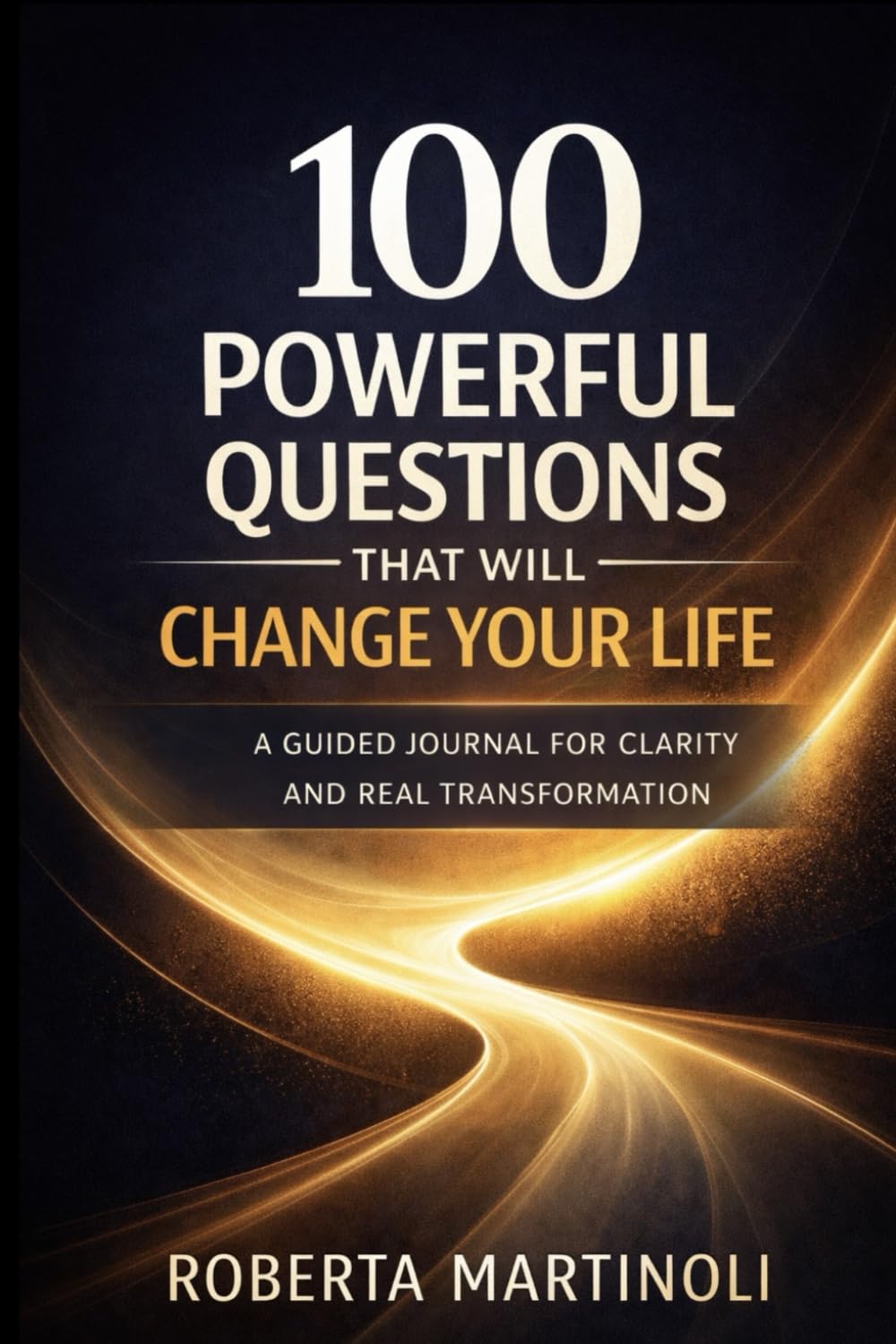 100 Questions That Will Change Your Life: The Powerful Self-Discovery Journal for Clarity, Courage and Real Transformation