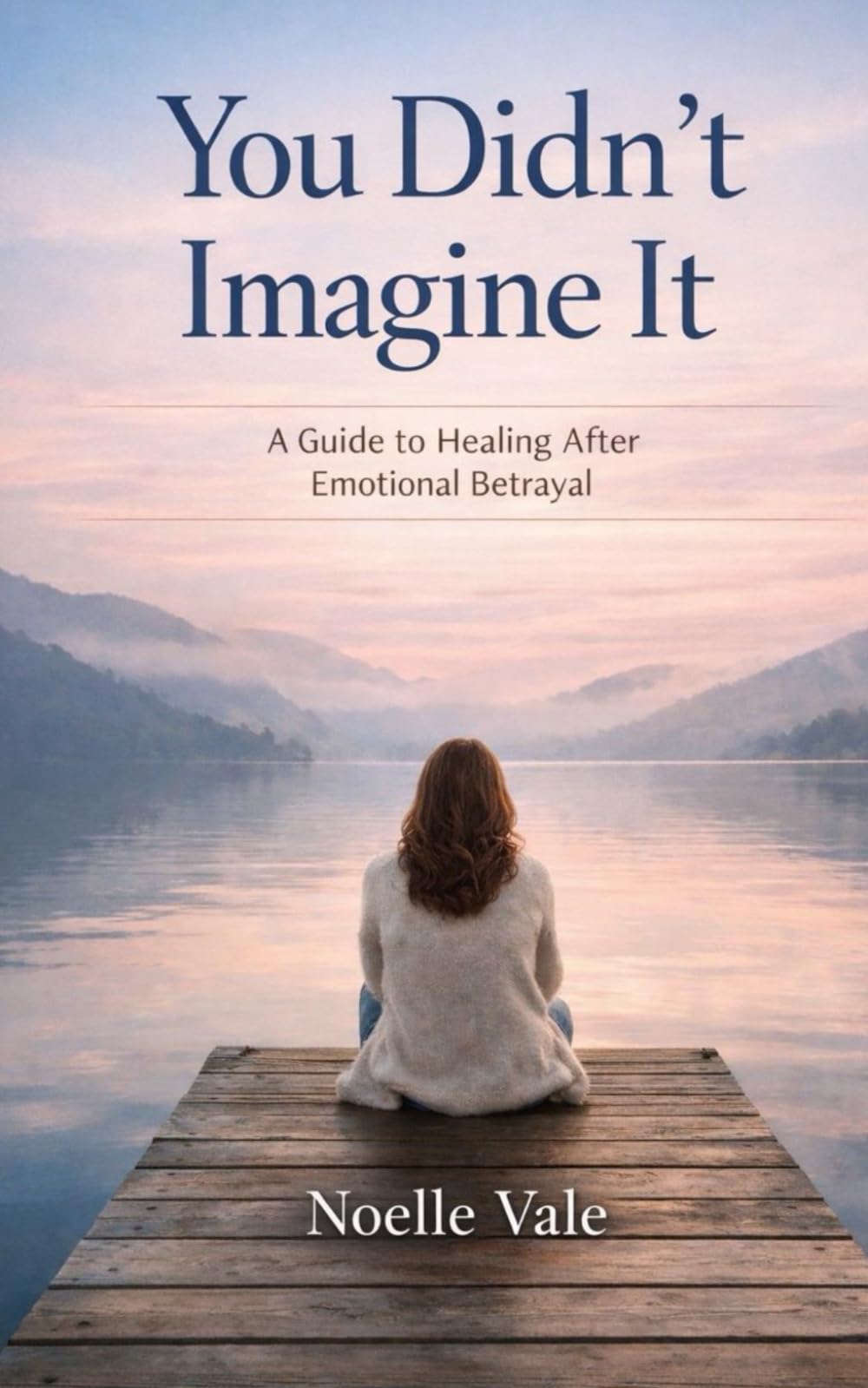 You Didn't Imagine It: A Guide to Healing After Emotional Betrayal
