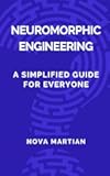 Neuromorphic Engineering: A Simplified Guide for Everyone