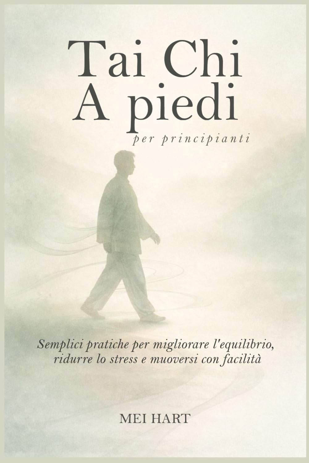 Tai Chi A piedi per principianti: Semplici pratiche per migliorare l'equilibrio, ridurre lo stress e muoversi con facilità