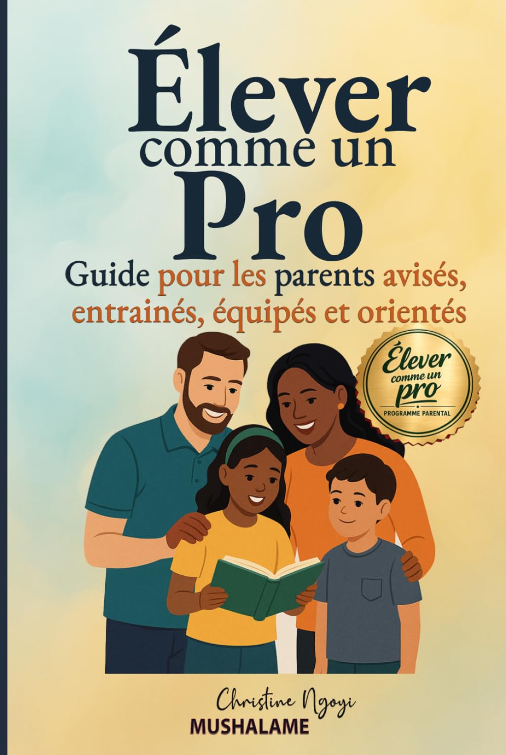 Élever comme un Pro: Guide pour parents avisés, entrainés, équipés et orientés (Élever avec Excellence – Le Coffret du Parent Pro)