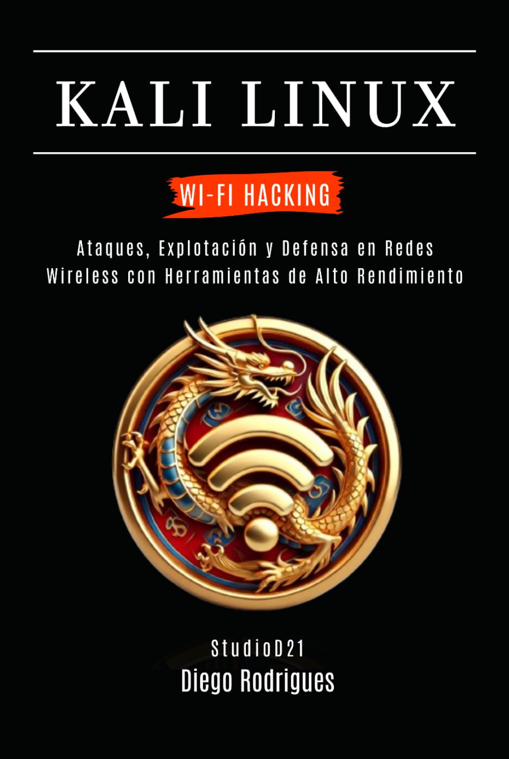 KALI LINUX WI-FI HACKING: Ataques, Explotación y Defensa en Redes Wireless con Herramientas de Alto Rendimiento (KALI LINUX & FRAMEWORKS España)