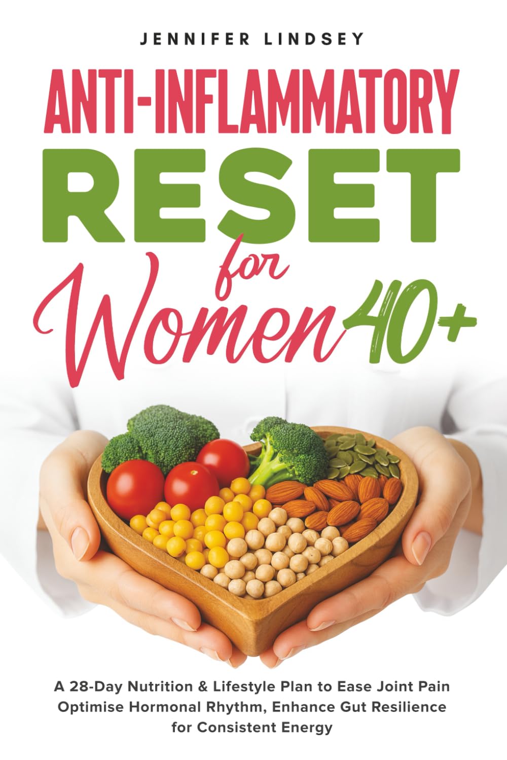 Anti-Inflammatory Reset for Women 40+: A 28-Day Nutrition & Lifestyle Plan to Ease Joint Pain, Optimise Hormonal Rhythm, Enhance Gut Resilience, for Consistent Energy