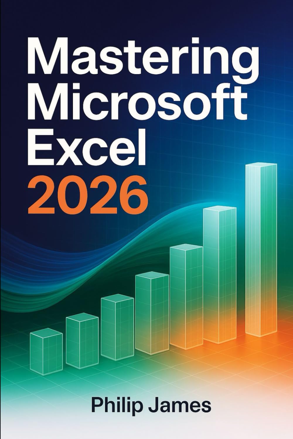 Mastering Microsoft Excel 2026: A comprehensive Step-By-Step Guide to Formulas, Functions, Dashboards, Data Analysis, and Productivity Tools for Work, School, and Business