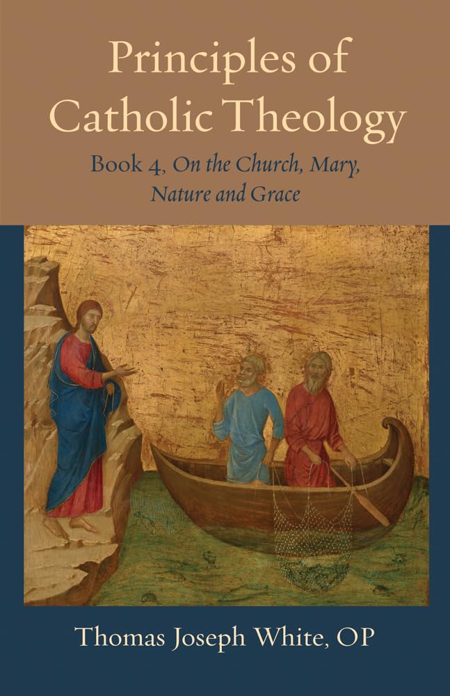Principles of Catholic Theology, Book 4: On the Church, Mary, Nature and Grace: 23 (Thomistic Ressourcement Series)