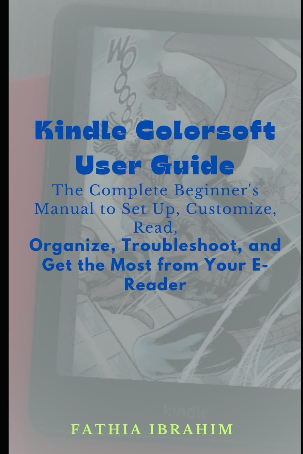 Kindle Colorsoft User Guide The Complete Beginner's Manual to Set Up, Customize, Read, Organize, Troubleshoot, and Get the Most from Your E-Reader