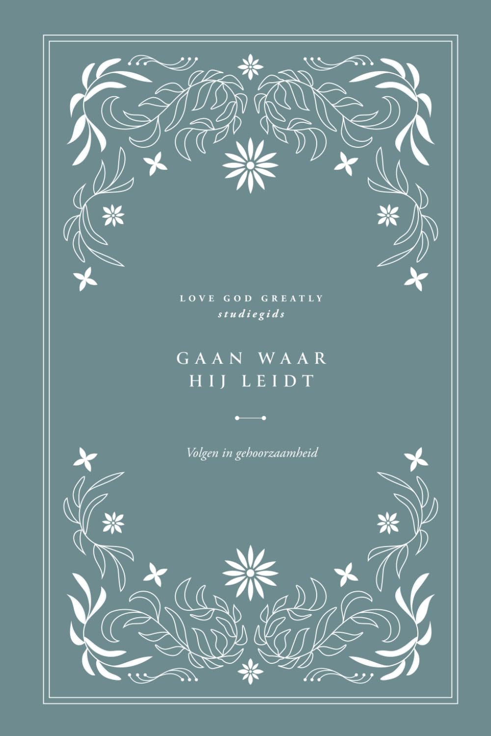 Gaan waar Hij leidt: Volgen in gehoorzaamheid: A Love God Greatly Dutch Bible Study (Where He leads, I will follow: Learning to walk in obedience one step at a time)