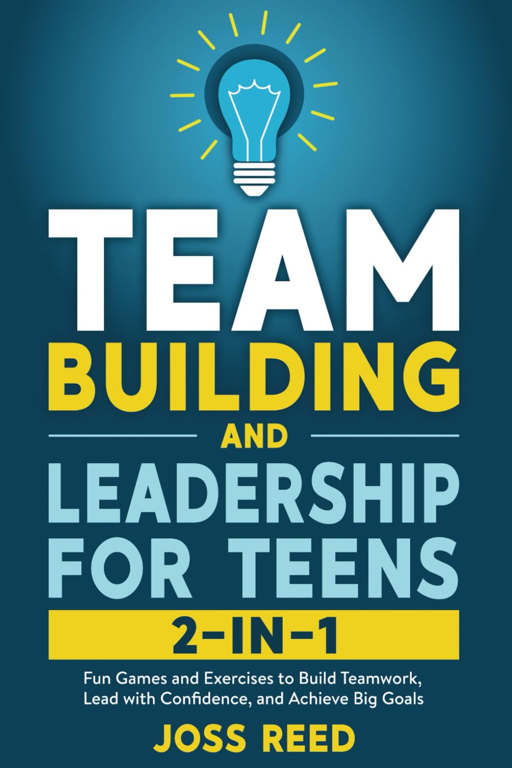 Team Building and Leadership for Teens 2-in-1: Fun Games and Exercises to Build Teamwork, Lead with Confidence, and Achieve Big Goals (Guidance for Teenagers)