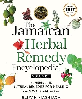 The Jamaican Herbal Remedy Encyclopedia Volume1: 144 Herbs and Natural Remedies for Healing Common Sicknesses