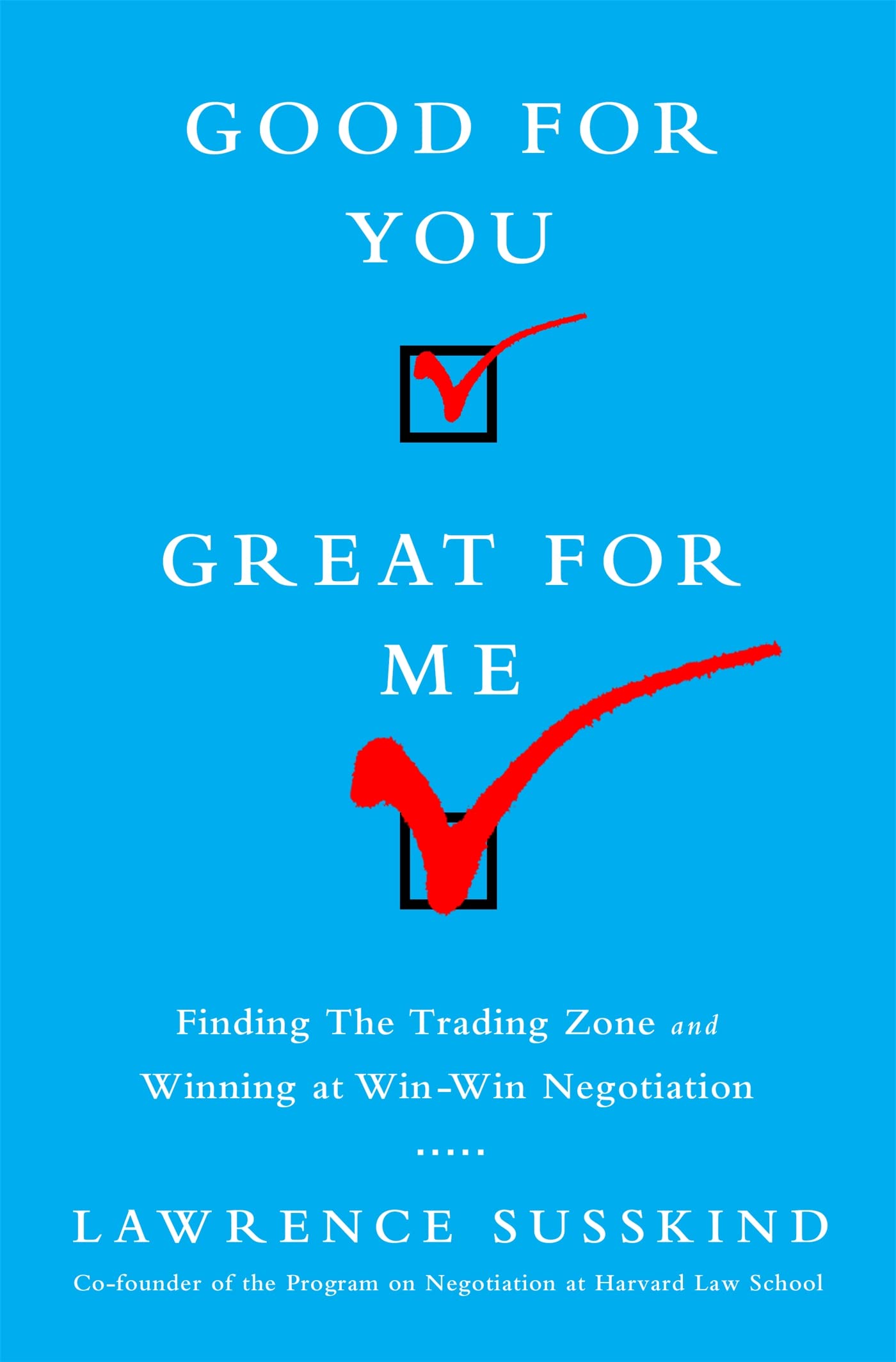 PublicAffairs Good for You, Great for Me: Finding the Trading Zone and Winning at Win-Win Negotiation Hardcover – Big Book, 3 June 2014
