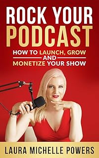 Rock Your Podcast: How to Launch, Grow, and Monetize Your Show