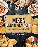 Mixen leicht gemacht: Das Kochbuch mit 55 leckeren Brot- und Frühstücksrezepten