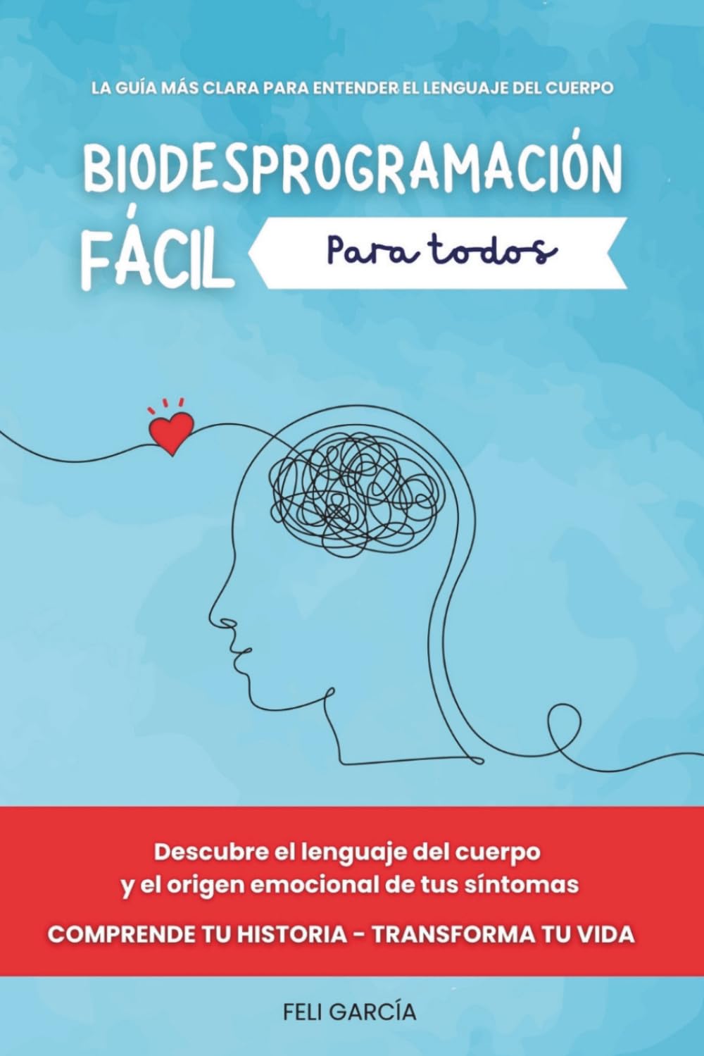 Biodesprogramación fácil para todos: Descubre el lenguaje del cuerpo y el origen emocional de tus síntomas. Comprende tu historia - Transforma tu vida.