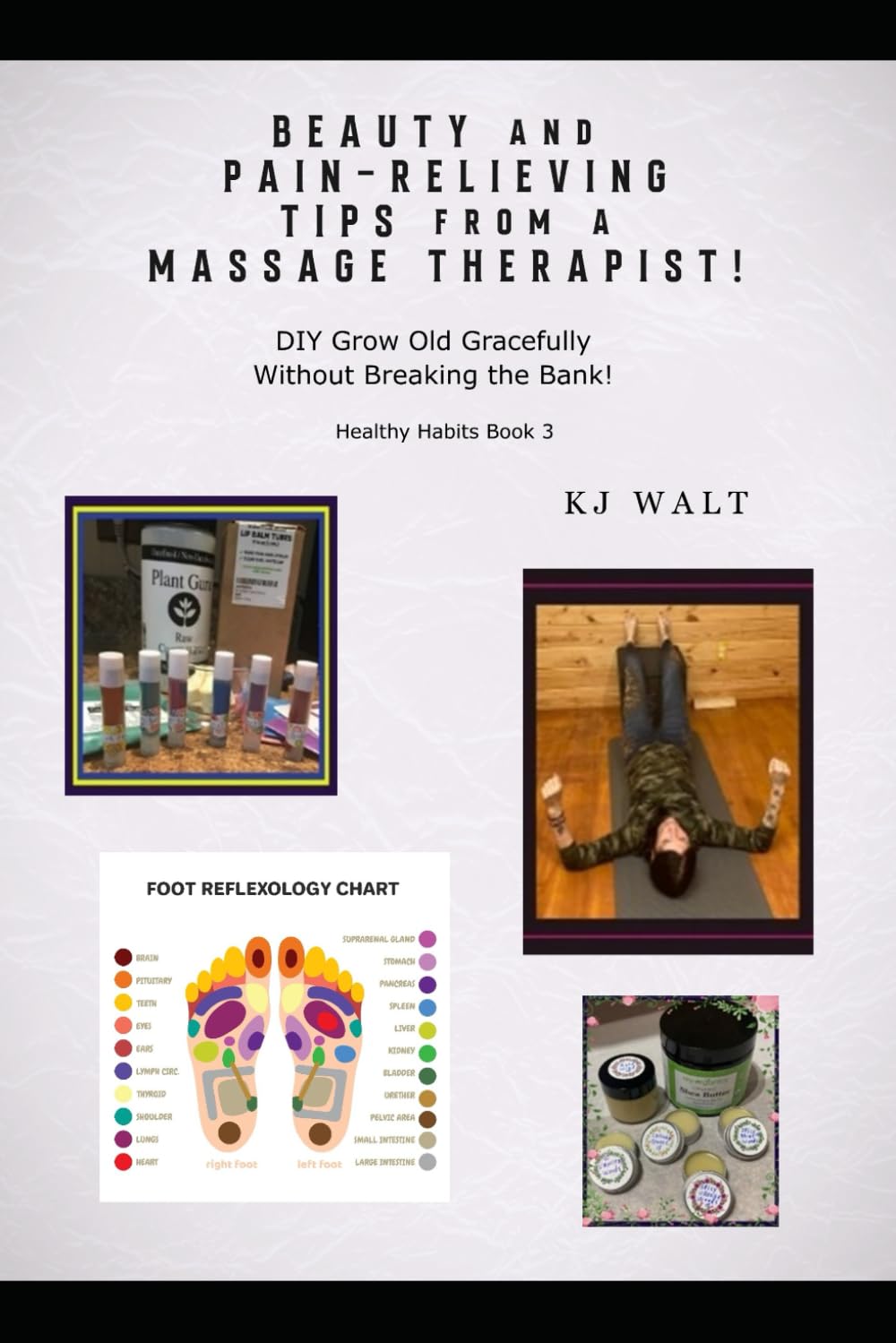 Beauty and Pain-Relieving Tips from a Massage Therapist!: Healthy Habits Book 3 DIY Grow old gracefully without breaking the bank!