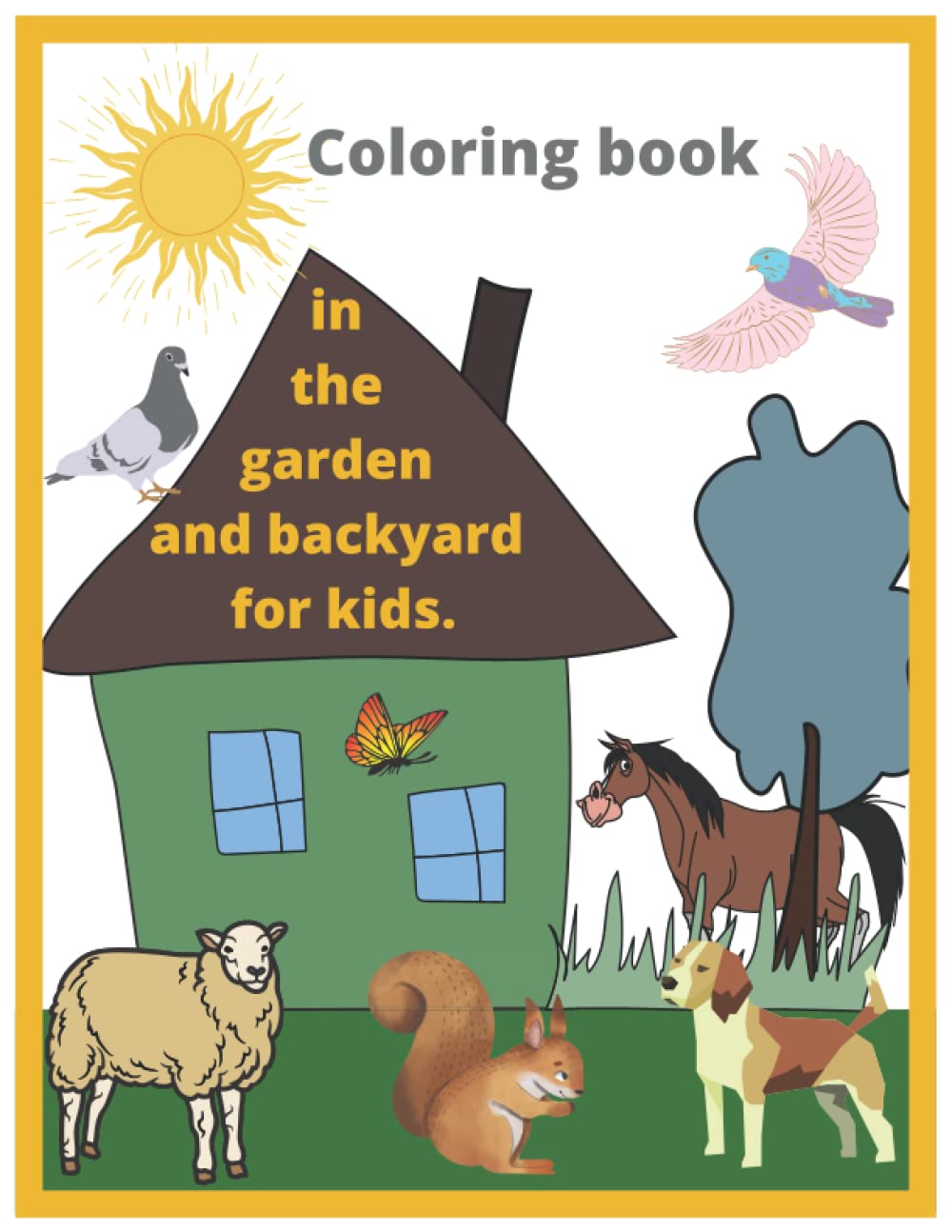 Coloring book in the garden and backyard for kids.: Large, simple, fun designs for a creative toddler.Adventure with animals and plants for boys and girls.My First children Coloring Book