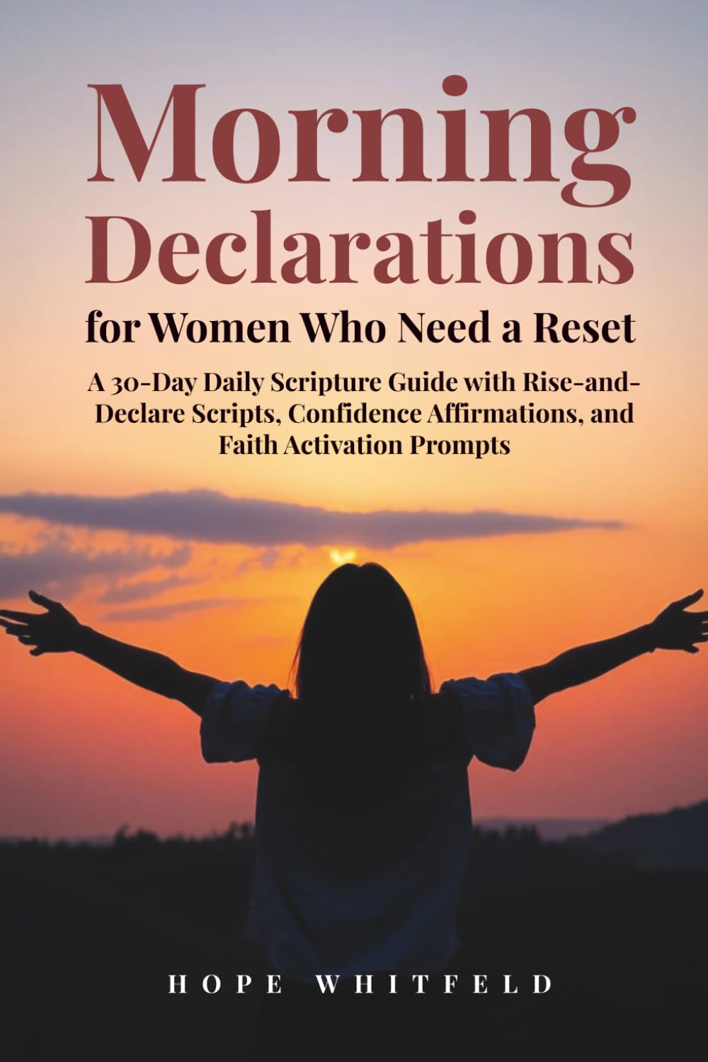 Morning Declarations for Women Who Need a Reset: A 30-Day Daily Scripture Guide with Rise-and-Declare Scripts, Confidence Affirmations, and Faith Activation Prompts