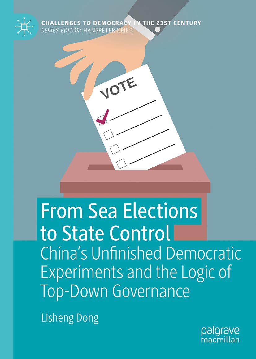 From Sea Elections to State Control: China’s Unfinished Democratic Experiments and the Logic of Top-Down Governance (Challenges to Democracy in the 21st Century)