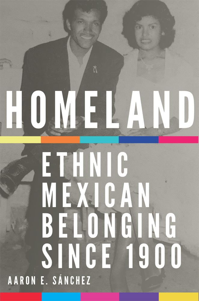 Homeland: Ethnic Mexican Belonging since 1900 (Volume 2) (New Directions in Tejano History)