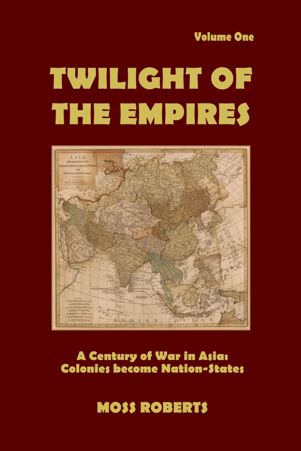Twilight of the Empires, Volume 1: A Century of War in Asia: Colonies become Nation-States
