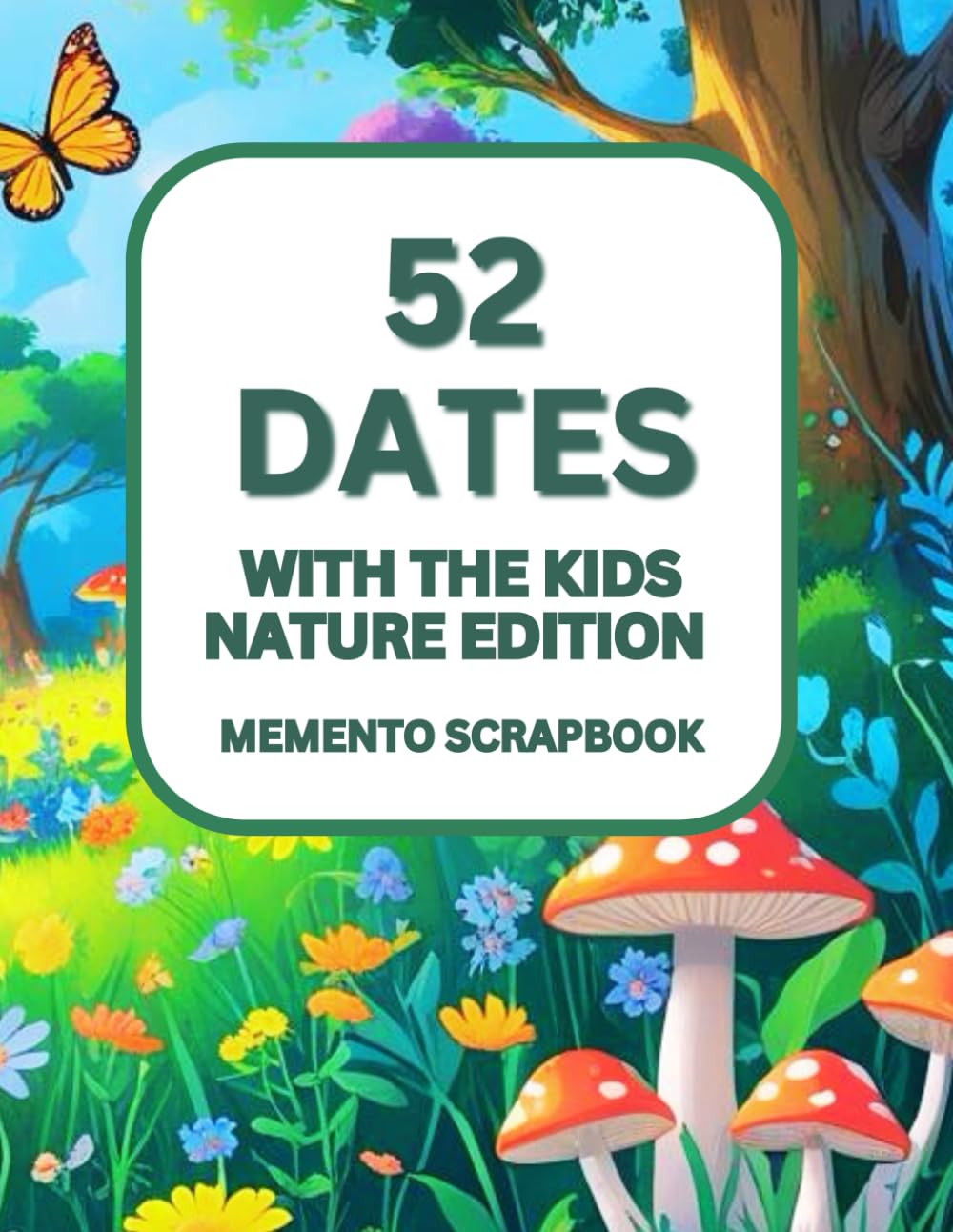 52 Dates with the Kids: Nature Edition Fun, Interactive scrapbook. Outdoor Adventures to Connect, Explore, and Raise Little Earth Lovers: A Guided ... Children to Learn, Laugh & Explore Together