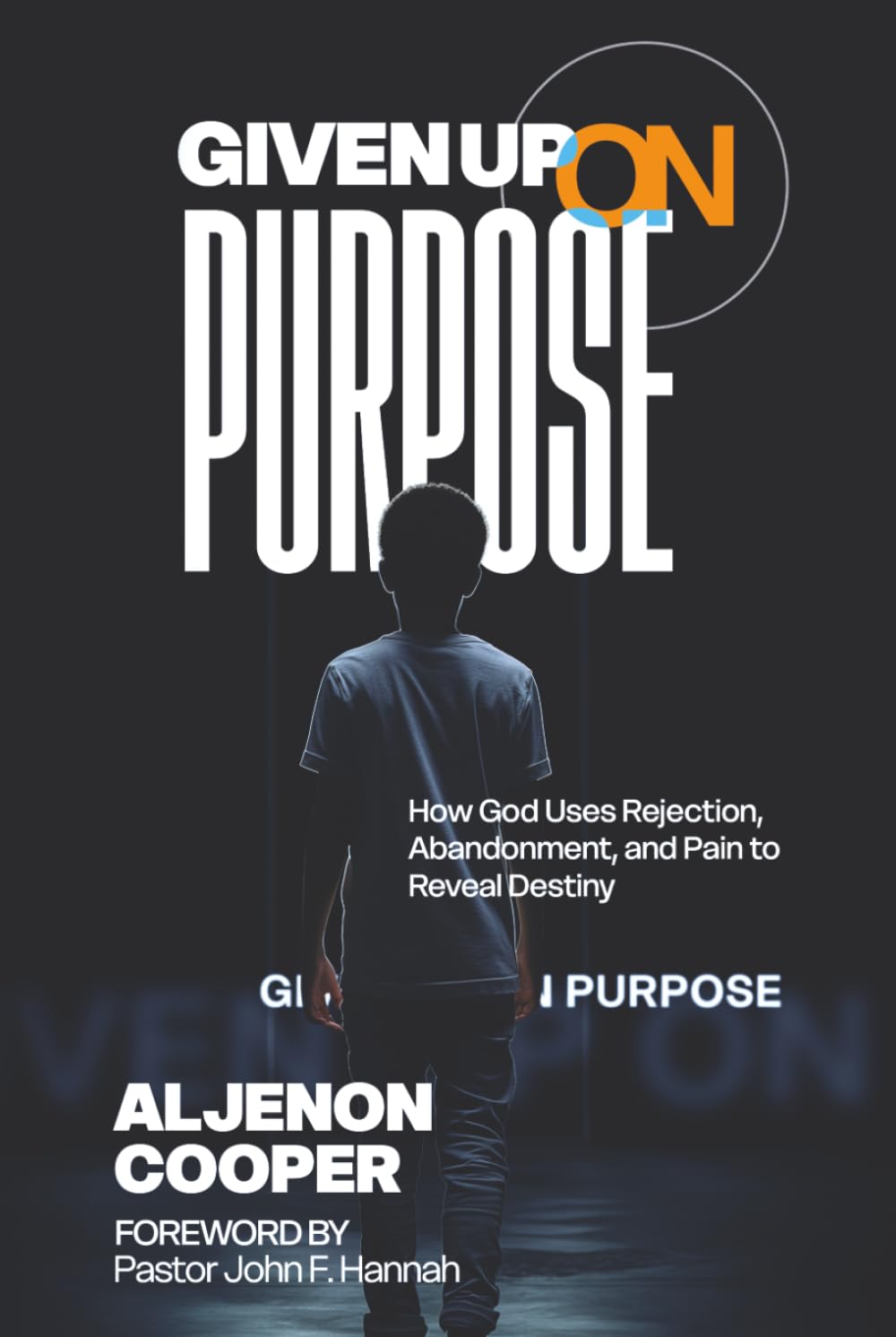 Given Up On Purpose: How God Uses Rejection, Abandonment, and Pain to Reveal Destiny