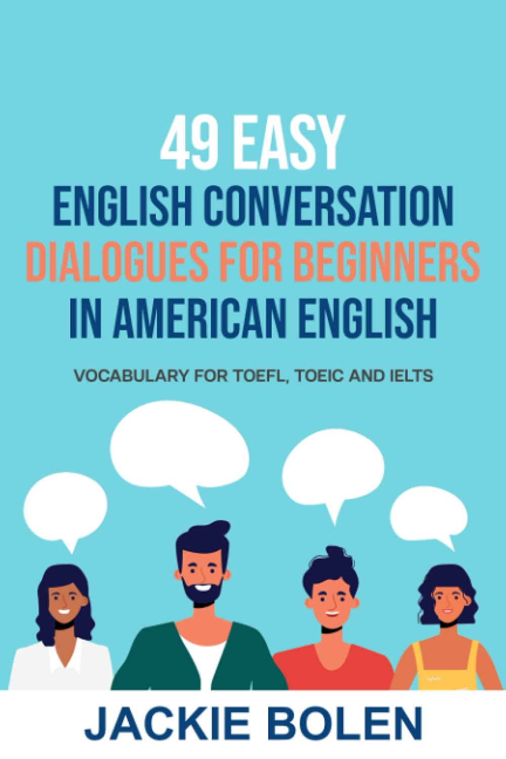 49 Easy English Conversation Dialogues For Beginners in American English: Vocabulary for TOEFL, TOEIC and IELTS (English Made Easy For Beginners)