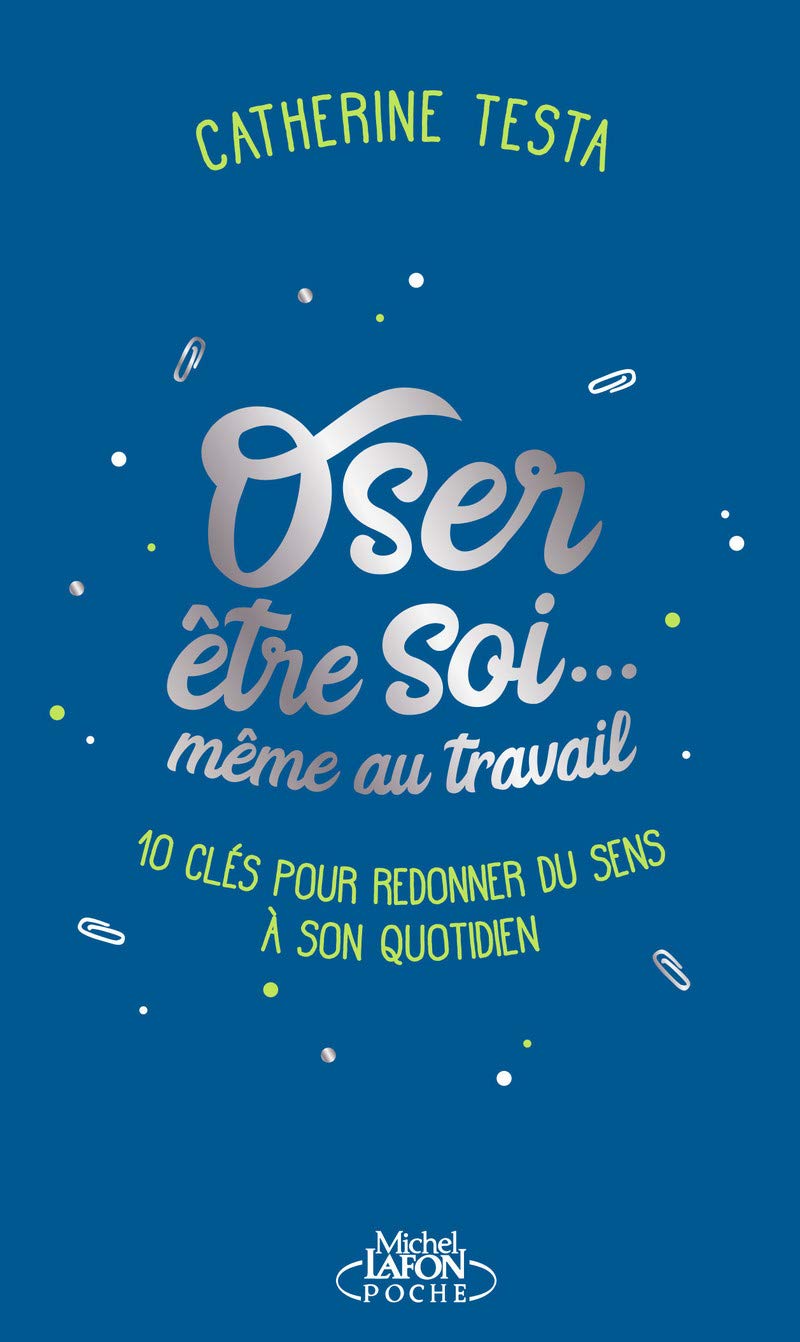 Oser Être Soi... Même Au Travail: 10 clés pour redonner du sens à son quotidien