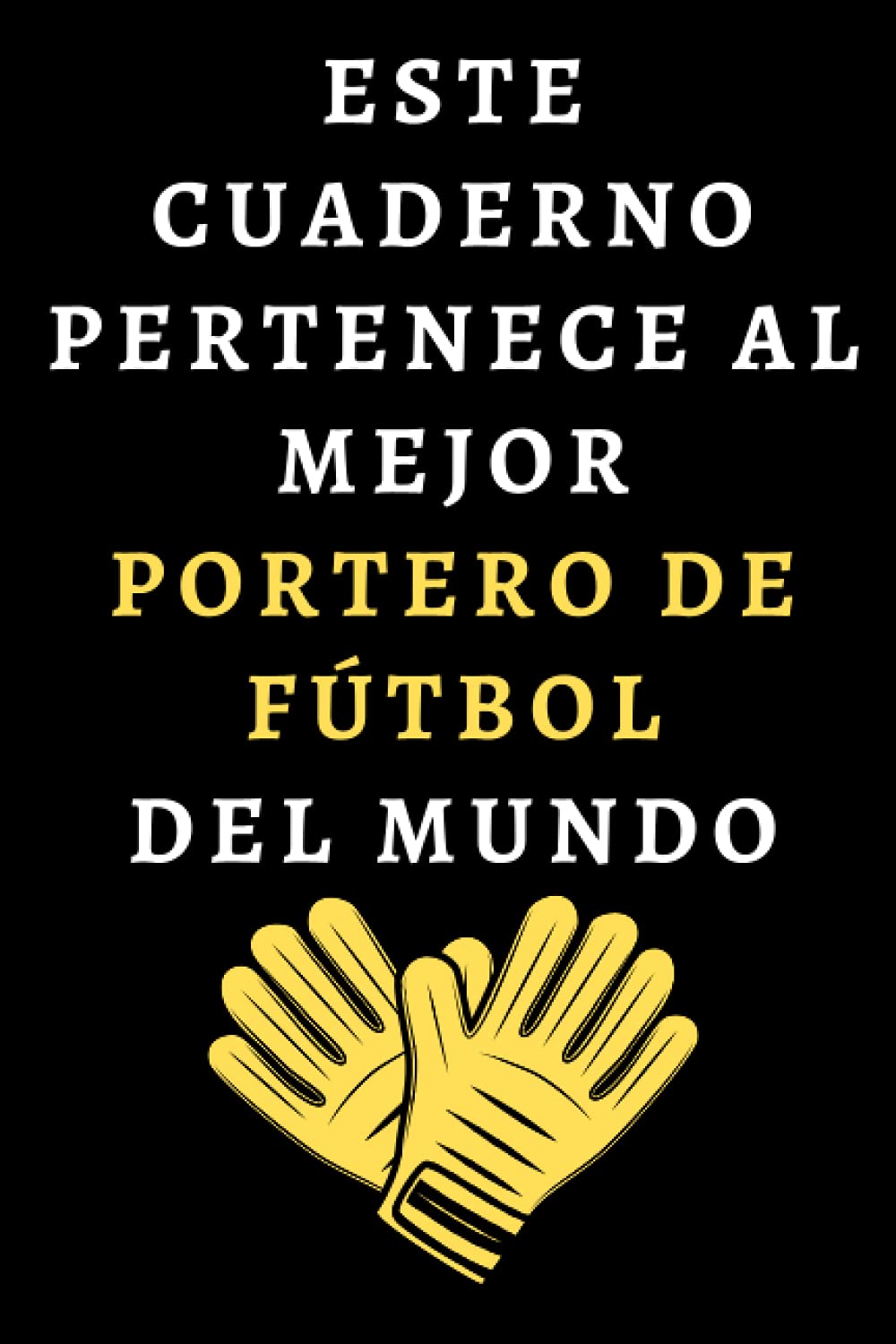 Este Cuaderno Pertenece Al Mejor Portero De Fútbol Del Mundo: Cuaderno De Notas Para Porteros De Fútbol - 120 Páginas