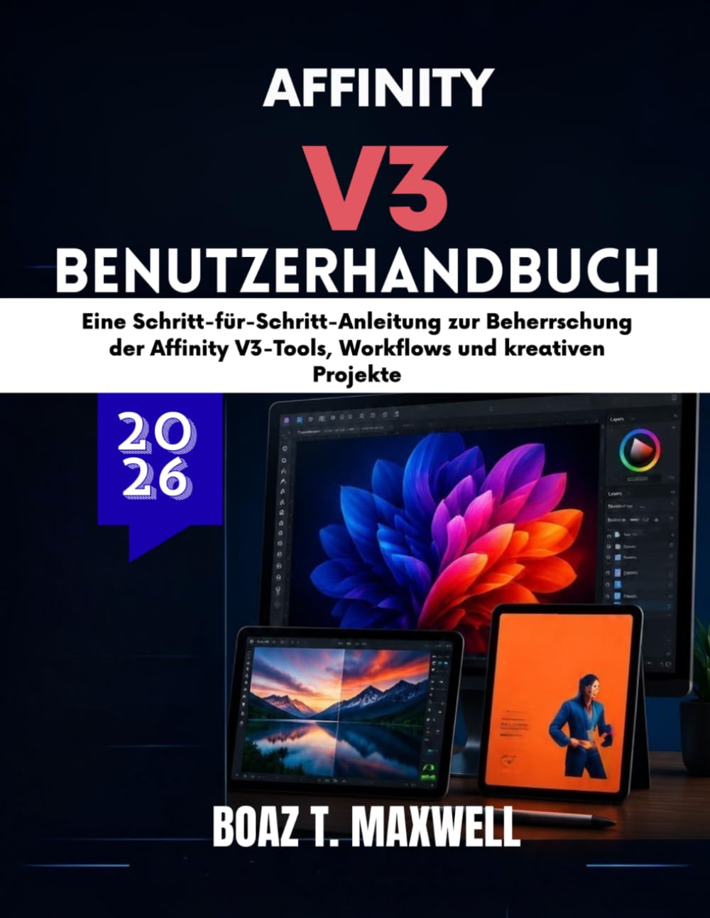 Affinity V3 Benutzerhandbuch: Eine Schritt-für-Schritt-Anleitung zur Beherrschung der Affinity V3-Tools, Workflows und kreativen Projekte