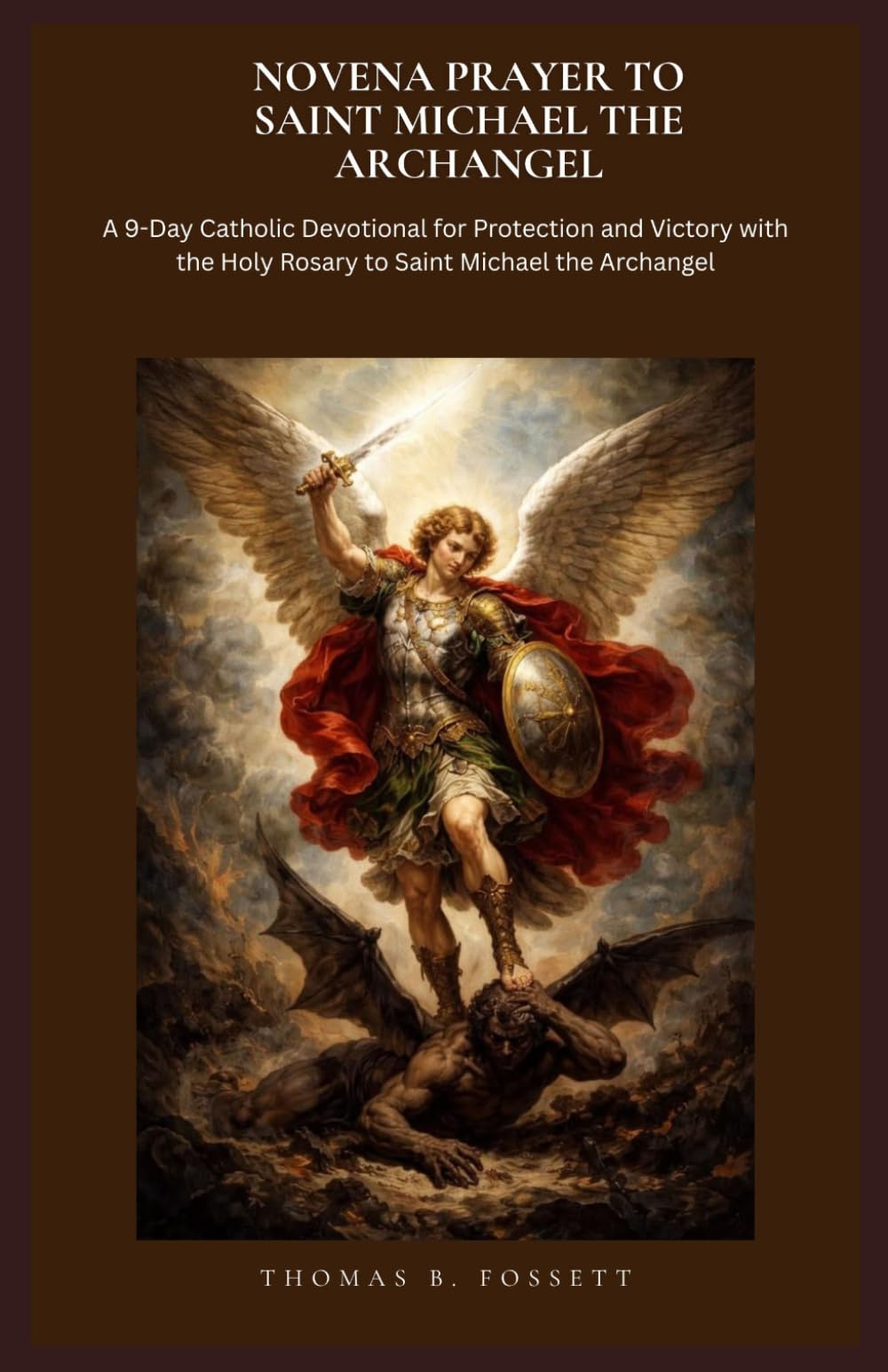 NOVENA PRAYER TO SAINT MICHAEL THE ARCHANGEL: A 9-Day Catholic Devotional for Protection and Victory with the Holy Rosary to Saint Michael the Archangel