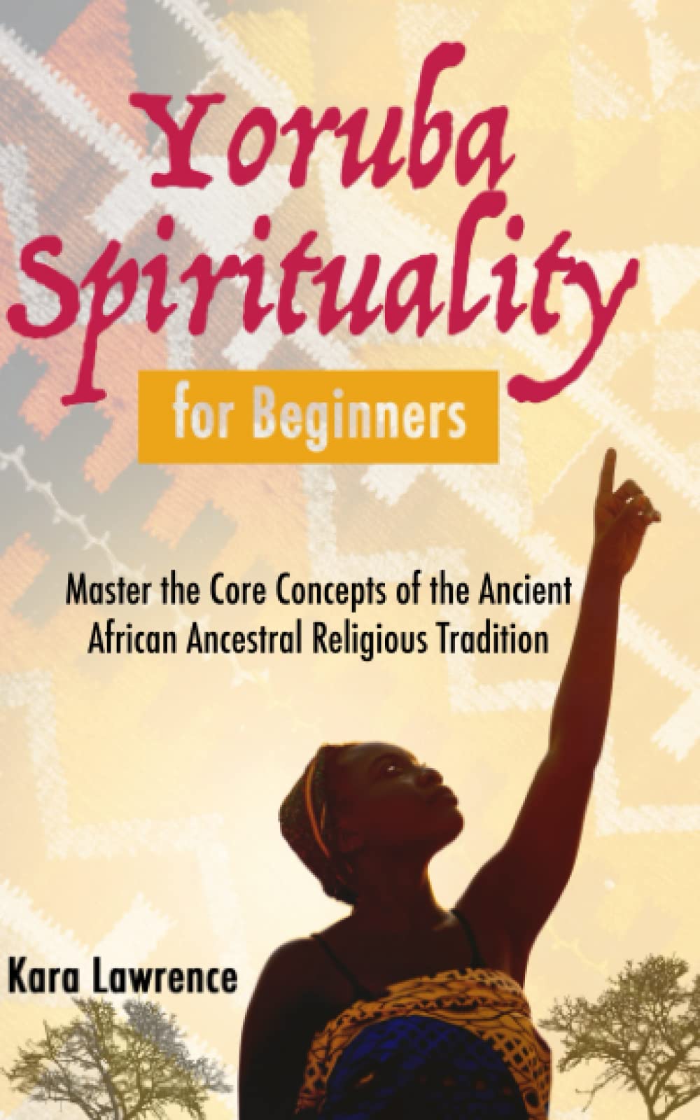 Yoruba Spirituality for Beginners: Master the Core Concepts of the Ancient African Ancestral Religious Tradition (African Spirituality)