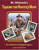 Mr. Whitetail's Trailing the Hunter's Moon: An Adventure Journal