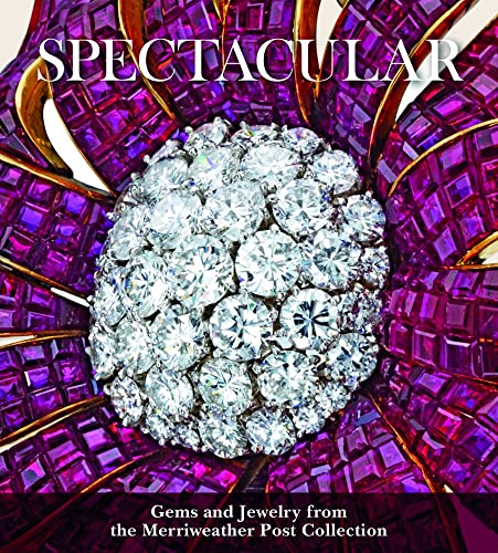 Spectacular: Gems and Jewelry from the Merriweather Post Collection (Hillwood Estate, Museum & Gardens)