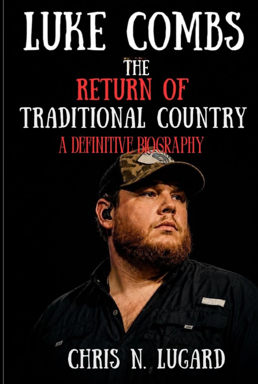 LUKE COMBS: THE RETURN OF TRADITIONAL COUNTRY: A Definitive Biography