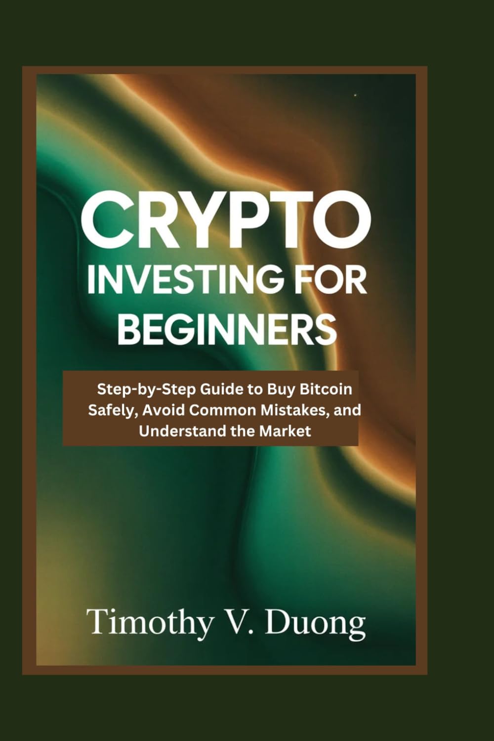Crypto Investing for Beginners Made Practical: Step-by-Step Guide to Buy Bitcoin Safely, Avoid Common Mistakes, and Understand the Market